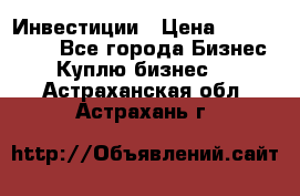 Инвестиции › Цена ­ 2 000 000 - Все города Бизнес » Куплю бизнес   . Астраханская обл.,Астрахань г.